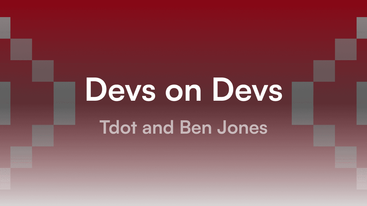 Devs on Devs: Tdot and Ben Jones